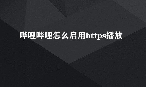 哔哩哔哩怎么启用https播放