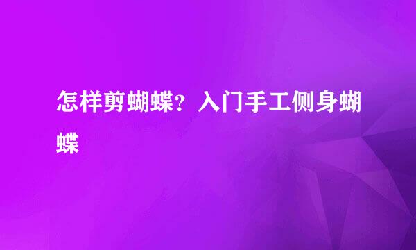 怎样剪蝴蝶？入门手工侧身蝴蝶