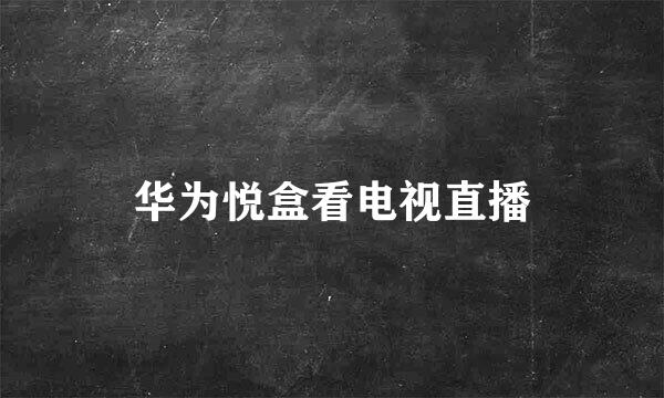 华为悦盒看电视直播