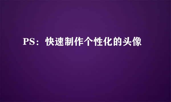 PS：快速制作个性化的头像