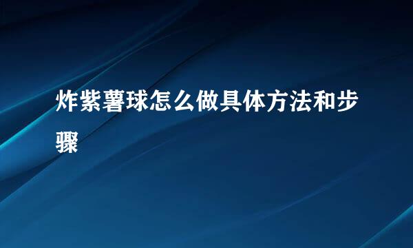 炸紫薯球怎么做具体方法和步骤