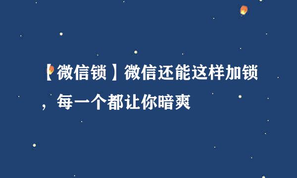 【微信锁】微信还能这样加锁，每一个都让你暗爽