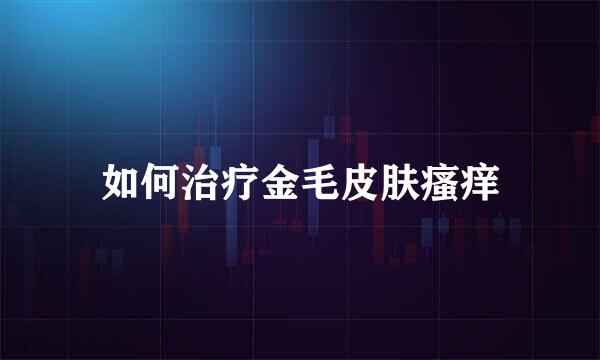如何治疗金毛皮肤瘙痒