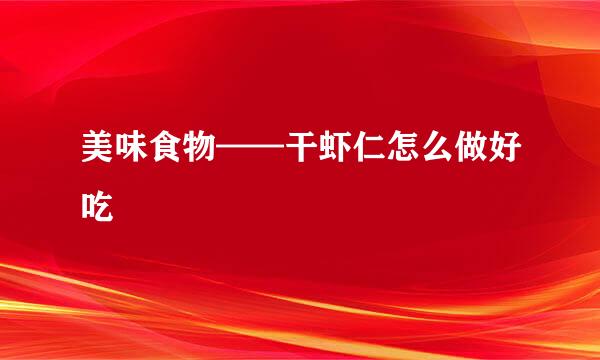 美味食物——干虾仁怎么做好吃