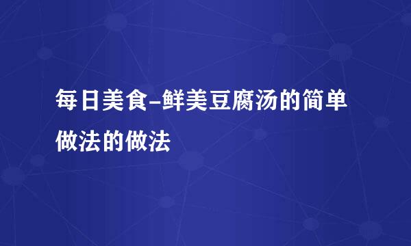 每日美食-鲜美豆腐汤的简单做法的做法