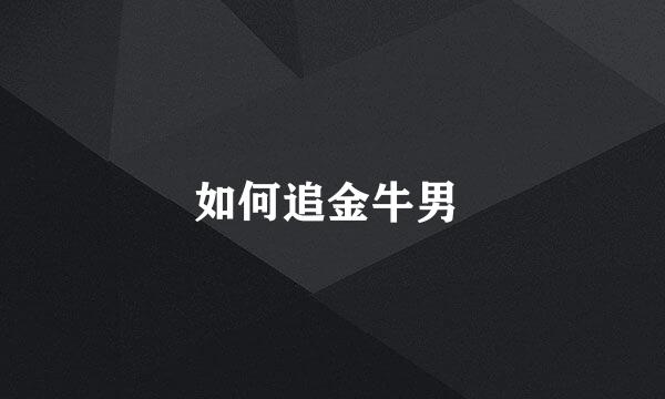 如何追金牛男 