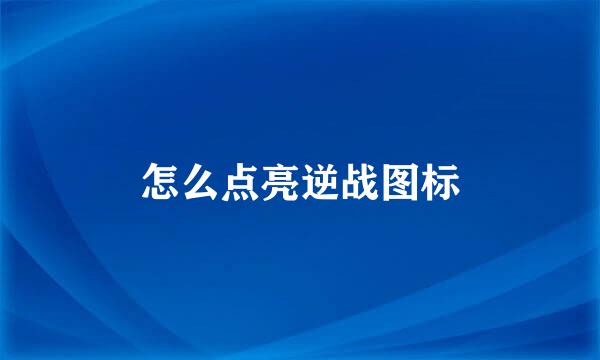 怎么点亮逆战图标
