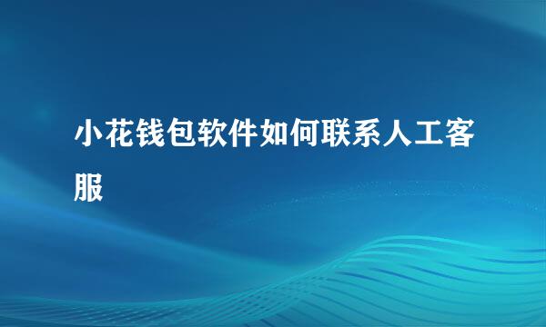 小花钱包软件如何联系人工客服