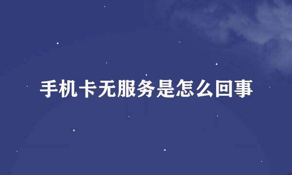 手机卡无服务是怎么回事