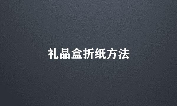 礼品盒折纸方法