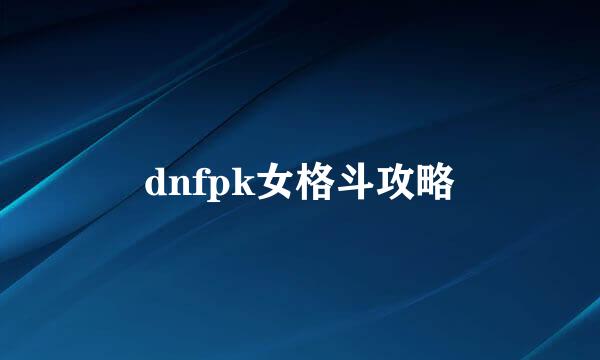dnfpk女格斗攻略