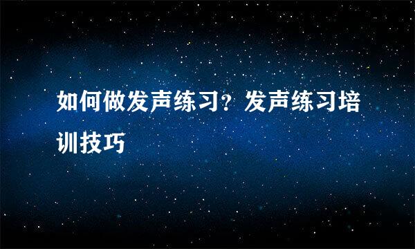 如何做发声练习？发声练习培训技巧