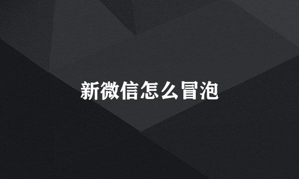 新微信怎么冒泡
