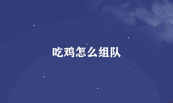 吃鸡怎么组队
