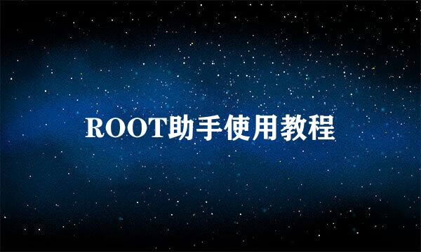 ROOT助手使用教程