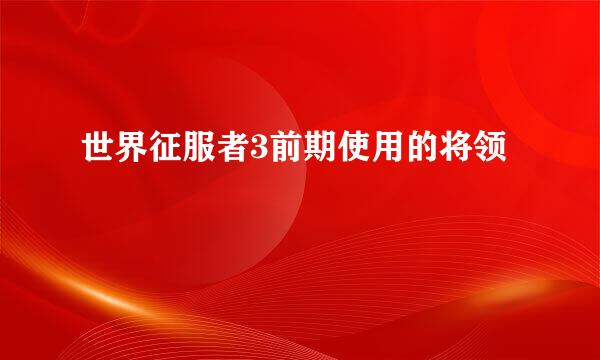 世界征服者3前期使用的将领