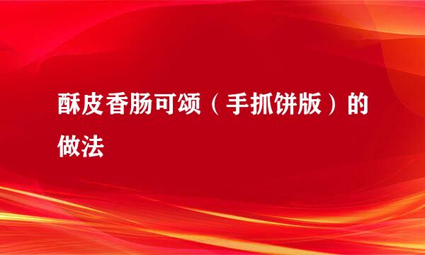 酥皮香肠可颂（手抓饼版）的做法