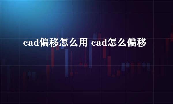 cad偏移怎么用 cad怎么偏移