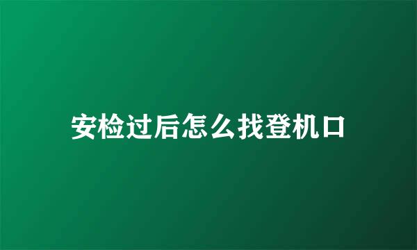 安检过后怎么找登机口