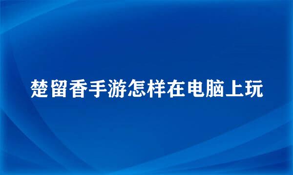 楚留香手游怎样在电脑上玩