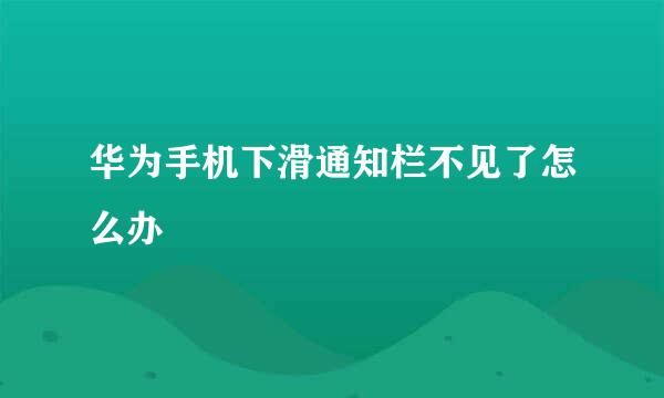 华为手机下滑通知栏不见了怎么办