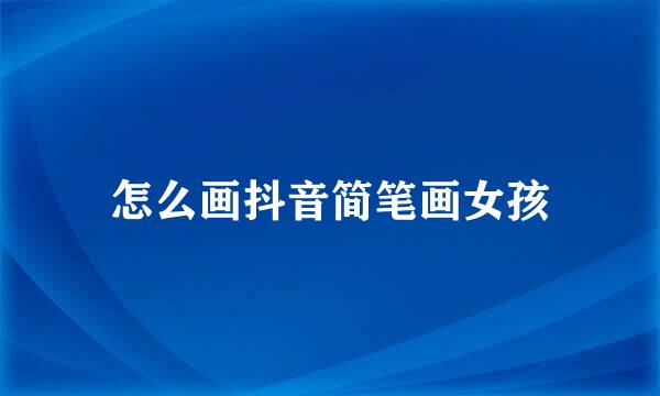 怎么画抖音简笔画女孩