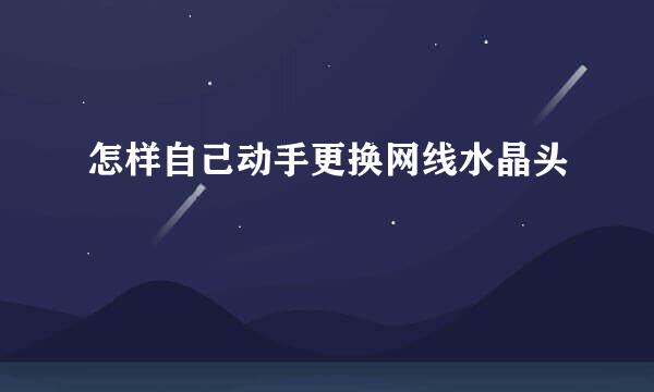 怎样自己动手更换网线水晶头