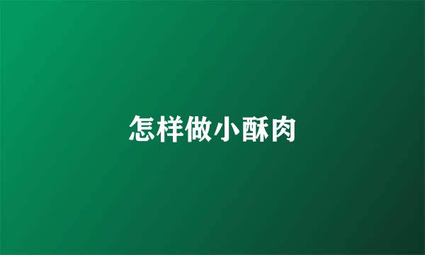 怎样做小酥肉