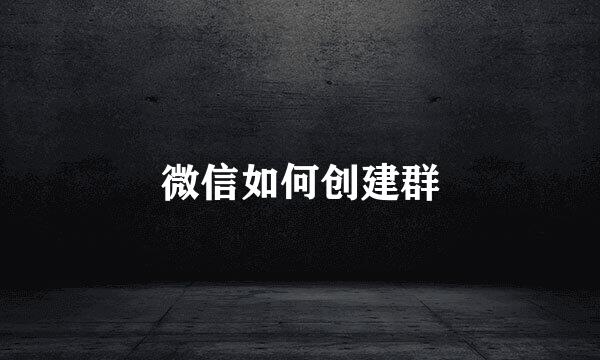 微信如何创建群