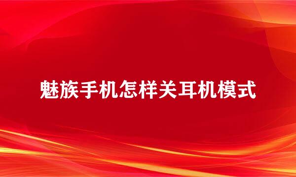 魅族手机怎样关耳机模式