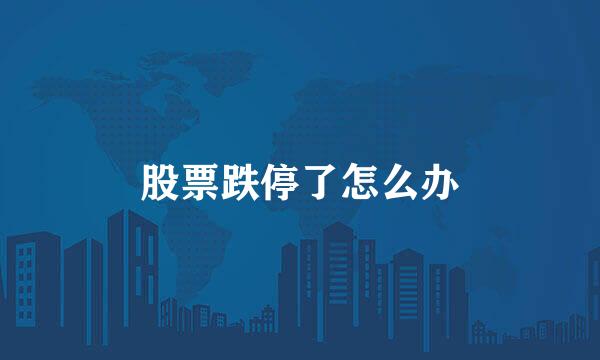 股票跌停了怎么办
