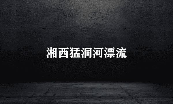 湘西猛洞河漂流