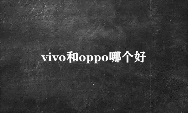 vivo和oppo哪个好