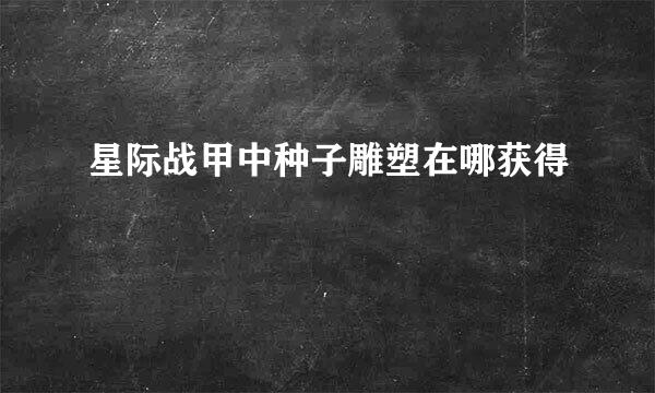 星际战甲中种子雕塑在哪获得