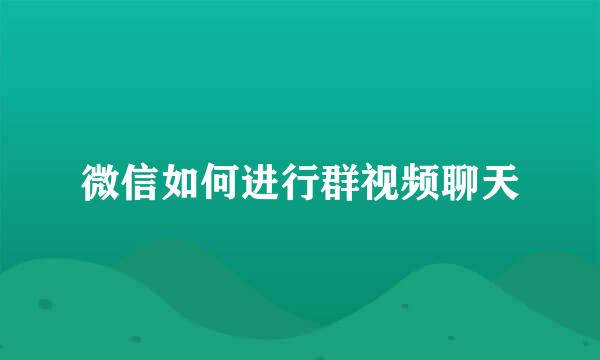 微信如何进行群视频聊天