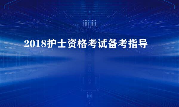 2018护士资格考试备考指导