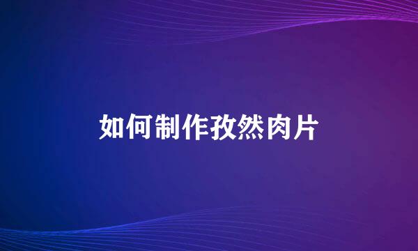 如何制作孜然肉片