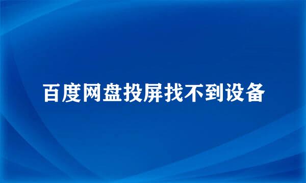 百度网盘投屏找不到设备