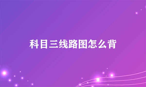 科目三线路图怎么背
