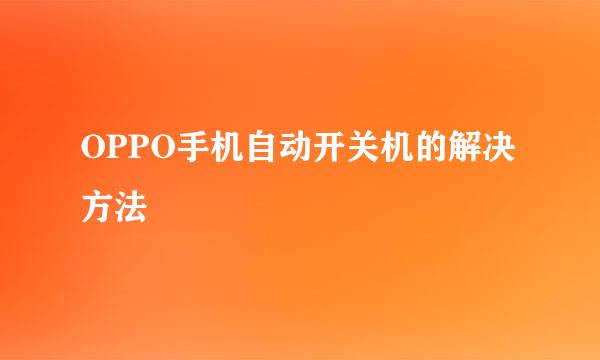 OPPO手机自动开关机的解决方法
