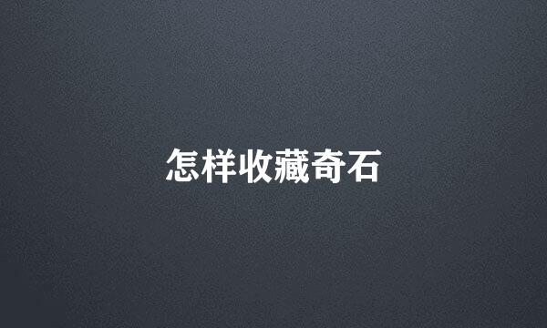 怎样收藏奇石