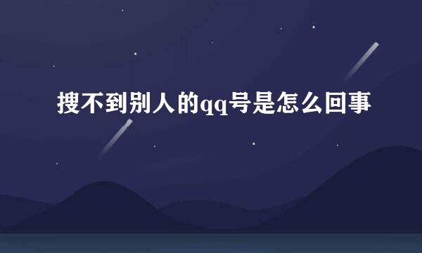 搜不到别人的qq号是怎么回事