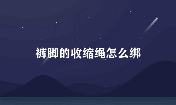 裤脚的收缩绳怎么绑