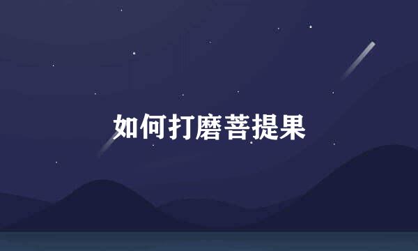 如何打磨菩提果