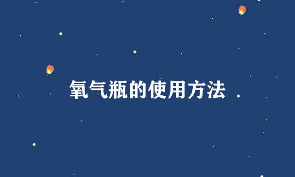 氧气瓶的使用方法