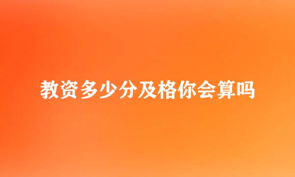 教资多少分及格你会算吗