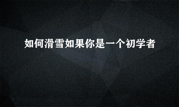 如何滑雪如果你是一个初学者