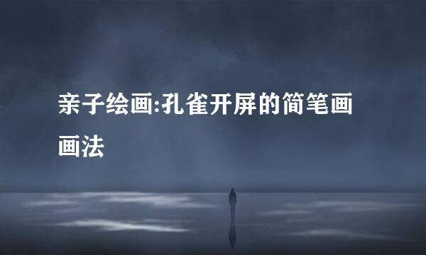 亲子绘画:孔雀开屏的简笔画画法