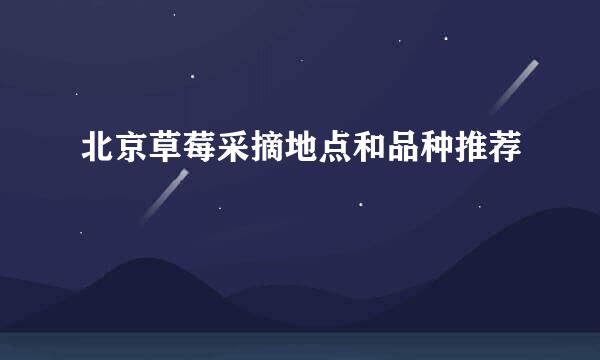北京草莓采摘地点和品种推荐
