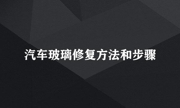 汽车玻璃修复方法和步骤